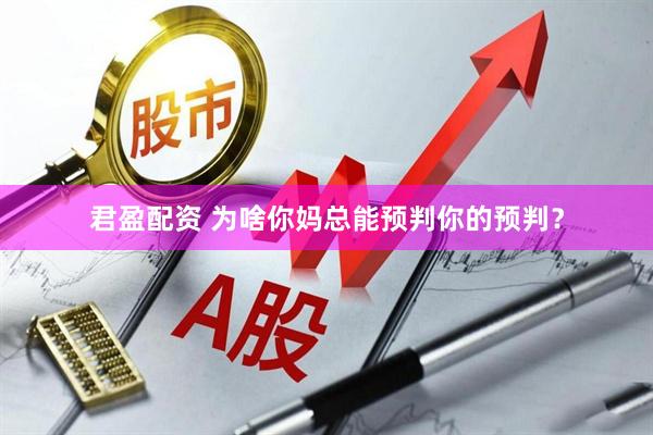 君盈配资 为啥你妈总能预判你的预判？
